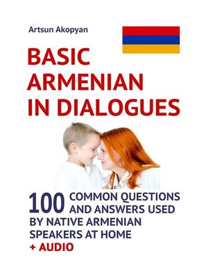 cover image of Basic Armenian in Dialogues. 100 Common Questions and Answers Used by Native Armenian Speakers at Home + Audio